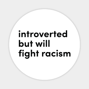 introverted but will fight racism Magnet